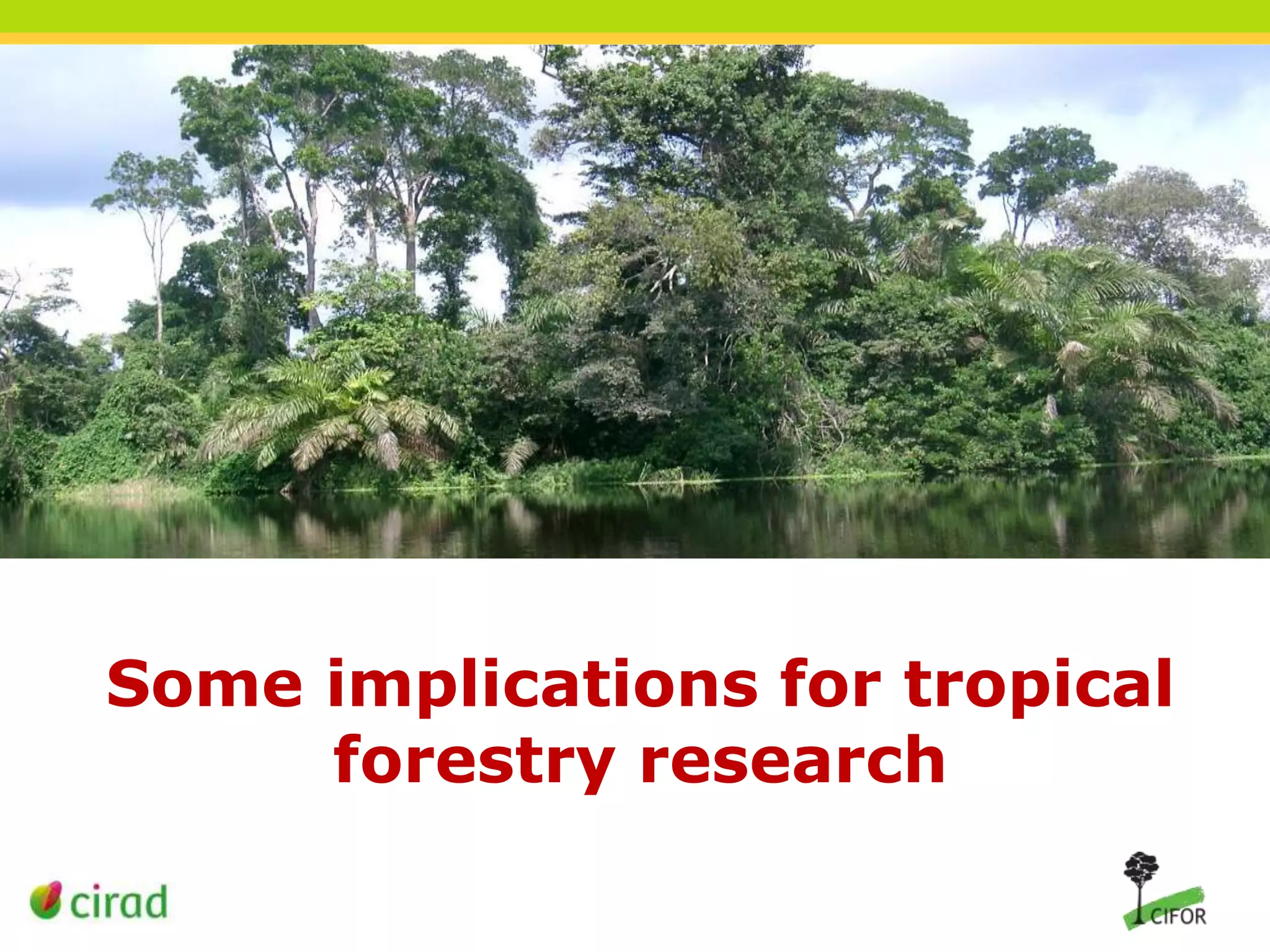 Some implications for tropical
forestry research

 