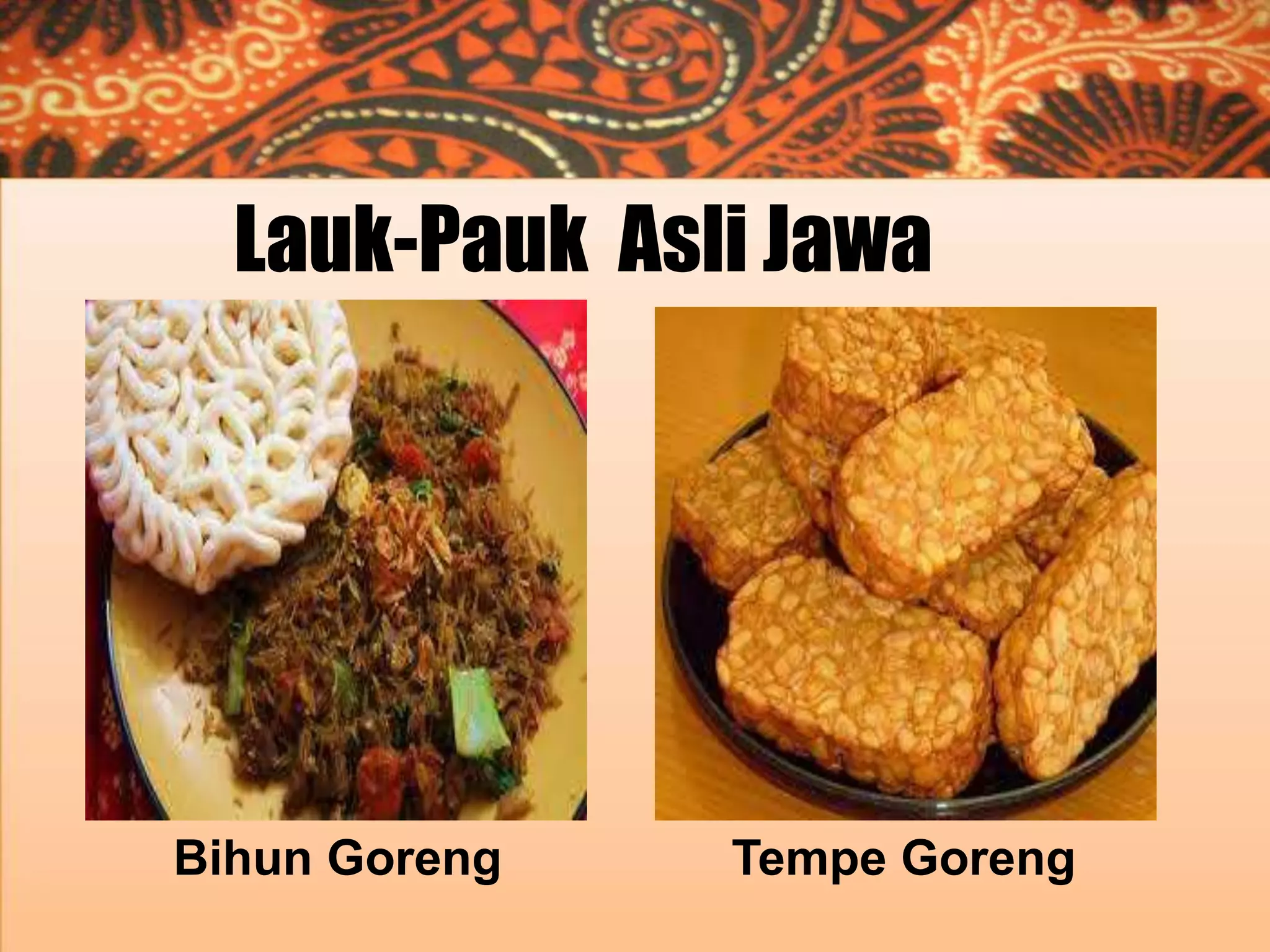 Lauk-Pauk Asli Jawa

Bihun Goreng

Tempe Goreng

 