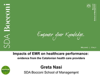 Impacts of EMR on healthcare performance:
  evidence from the Catalonian health care providers


                   Greta Nasi
      SDA Bocconi School of Management
                                   1
 