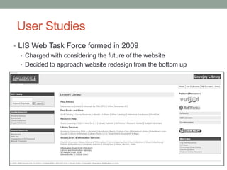 User Studies
• LIS Web Task Force formed in 2009
   • Charged with considering the future of the website
   • Decided to a...