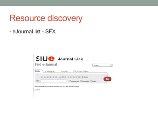Resource discovery
• eJournal list - SFX
 