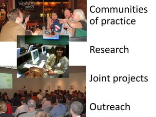 Communities
of practice
Research
Joint projects
Outreach
 