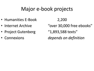 Major e-book projects
• Humanities E-Book 2,200
• Internet Archive “over 30,000 free ebooks”
• Project Gutenberg “1,893,588 texts”
• Connexions depends on definition
 