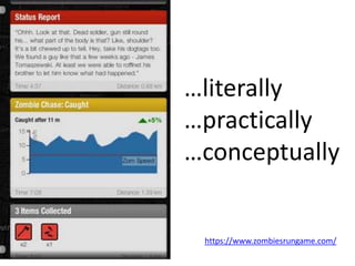 …literally
…practically
…conceptually
https://www.zombiesrungame.com/
 