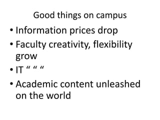 Good things on campus
• Information prices drop
• Faculty creativity, flexibility
grow
• IT “ “ “
• Academic content unleashed
on the world
 