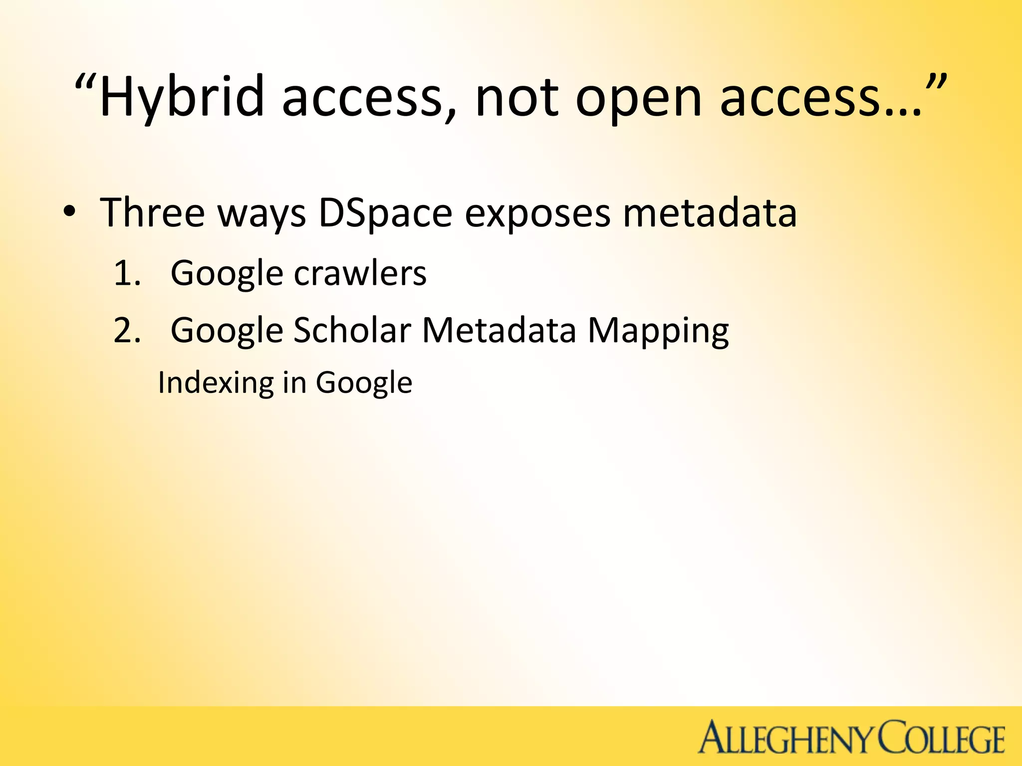 “Hybrid access, not open access…”
• Three ways DSpace exposes metadata
1. Google crawlers
2. Google Scholar Metadata Mapping
Indexing in Google
 