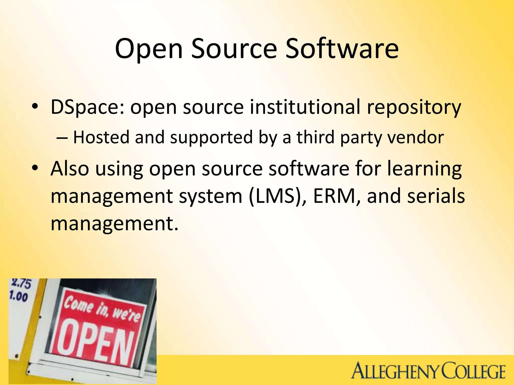 Open Source Software
• DSpace: open source institutional repository
– Hosted and supported by a third party vendor
• Also using open source software for learning
management system (LMS), ERM, and serials
management.
 