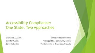 Accessibility Compliance:
One State, Two Approaches
Stephanie J. Adams Tennessee Tech University
Jennifer Mezick Pellissippi State Community College
Corey Halaychik The University of Tennessee, Knoxville
 