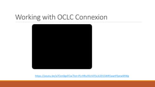 Working with OCLC Connexion
https://youtu.be/a7Cen0gxFCw?list=PLrHRsJ91nVFScJLS91SWR5awtFfpewMWg
 