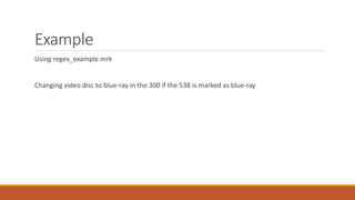 Example
Using regex_example.mrk
Changing video disc to blue-ray in the 300 if the 538 is marked as blue-ray
 