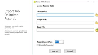 Export Tab
Delimited
Records
Developed as a simple report
generating tool
Allows users to create spreadsheets
utilizing data found within the MARC
records.
 