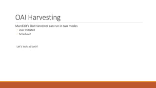 OAI Harvesting
MarcEdit’s OAI Harvester can run in two modes
◦ User Initiated
◦ Scheduled
Let’s look at both!
 