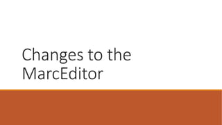 Changes to the
MarcEditor
 