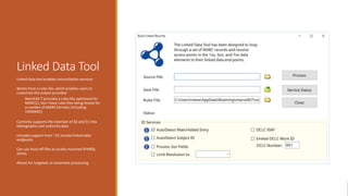 Linked Data Tool
Linked data tool enables reconciliation services
Works from a rules file, which enables users to
customize the output provided
◦ MarcEdit 7 provides a rules file optimized for
MARC21, but I have rules files being tested for
a number of MARC formats (including
UNIMARC)
Currently supports the insertion of $0 and $1 into
bibliographic and authority data
Includes support from ~25 remote linked data
endpoints
Can use local rdf files as locally mounted SPARQL
stores
Allows for targeted, or automatic processing
 