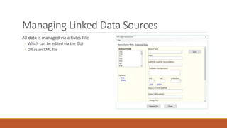 Managing Linked Data Sources
All data is managed via a Rules File
◦ Which can be edited via the GUI
◦ OR as an XML file
 