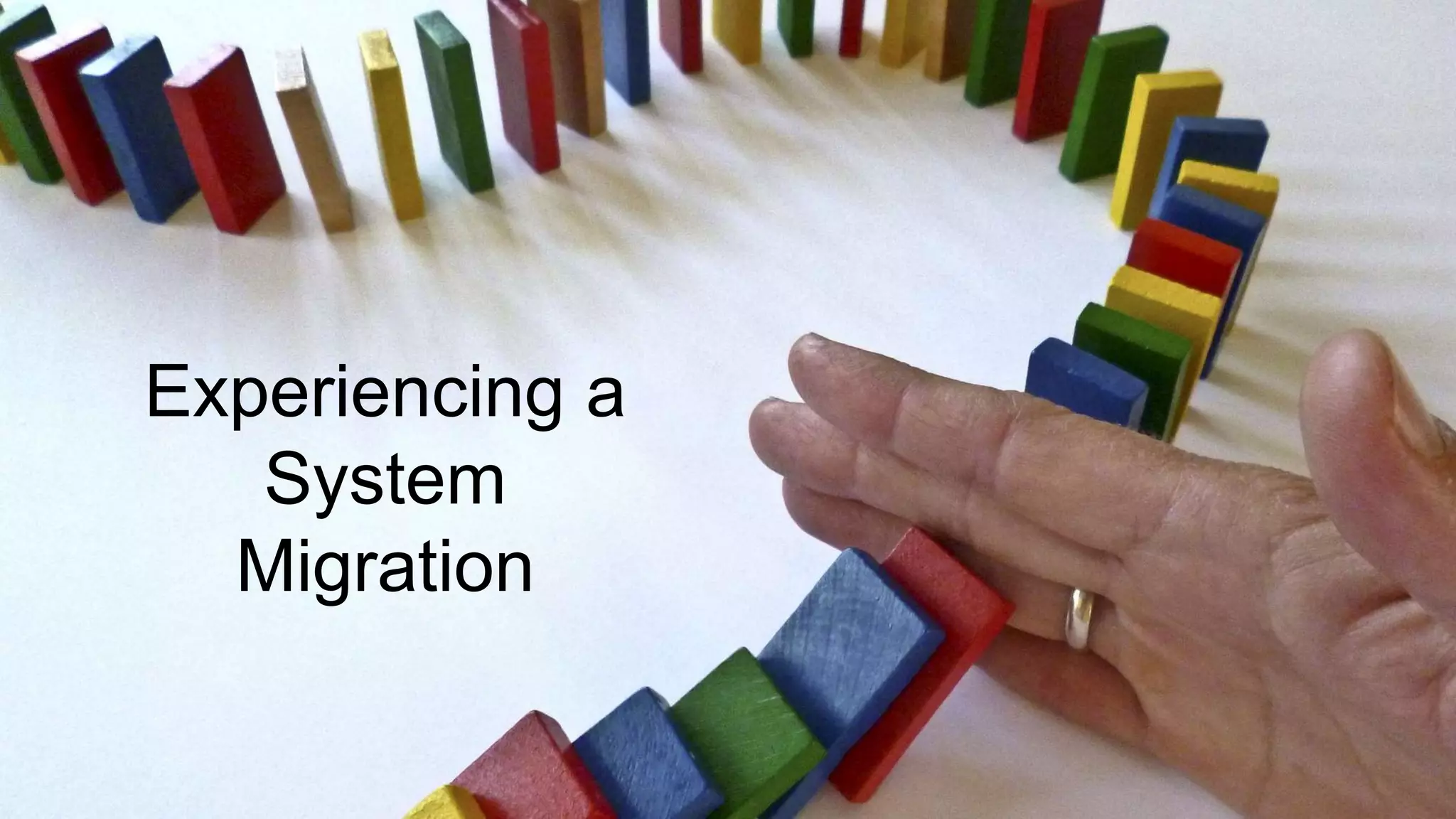 Experiencing a
System
Migration
 