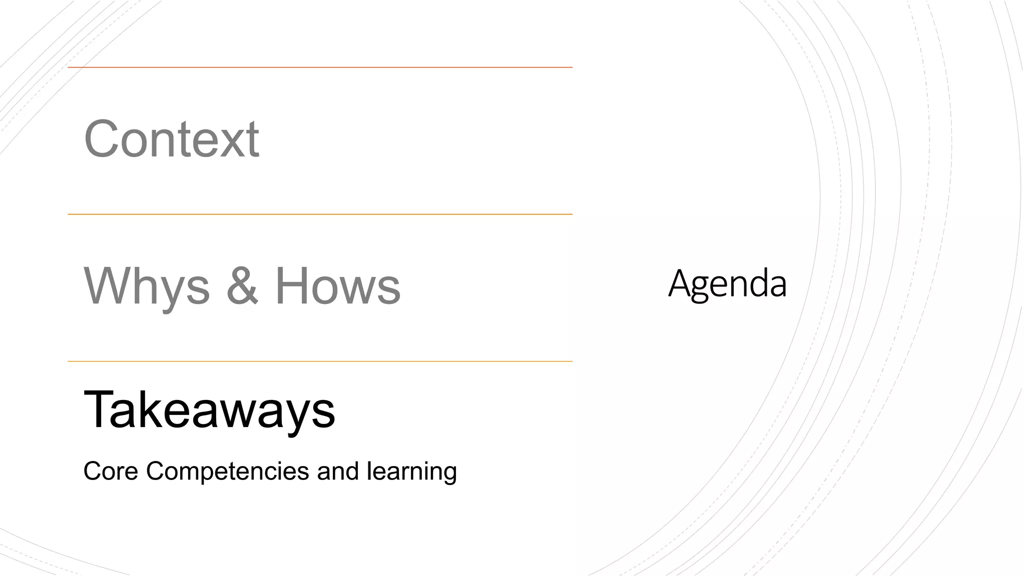 Agenda
Context
Whys & Hows
Takeaways
Core Competencies and learning
 