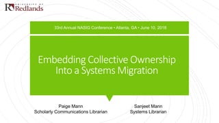 Embedding Collective Ownership
Into a Systems Migration
Paige Mann
Scholarly Communications Librarian
Sanjeet Mann
Systems Librarian
33rd Annual NASIG Conference • Atlanta, GA • June 10, 2018
 