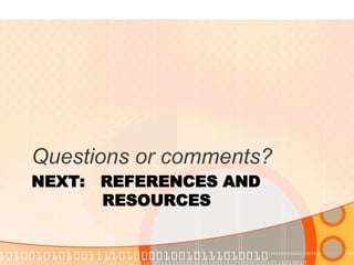NEXT: REFERENCES AND RESOURCES 
Questions or comments?  