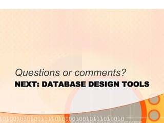 NEXT: DATABASE DESIGN TOOLS 
Questions or comments?  