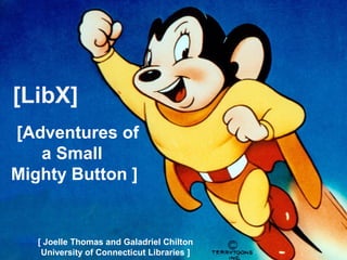 [Adventures of
a Small
Mighty Button ]
[LibX]
[ Joelle Thomas and Galadriel Chilton
University of Connecticut Libraries ]
 