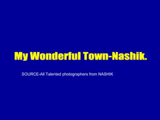 My Wonderful Town-Nashik. SOURCE-All Talented photographers from NASHIK 