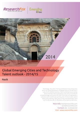 Emerging City Report - Nasik (2014)
Sample Report
explore@researchfox.com
+1-408-469-4380
+91-80-6134-1500
www.researchfox.com
www.emergingcitiez.com
 1
 