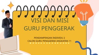 VISI DAN MISI
GURU PENGGERAK
PENDAMPINGAN INDIVIDU 2
CALON GURU PENGGERAK ANGKATAN 11
 