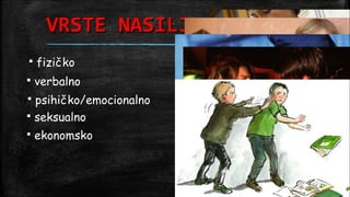 VRSTE NASILJA
   fizičko
   verbalno
 psihičko/emocionalno
 seksualno
   ekonomsko
 