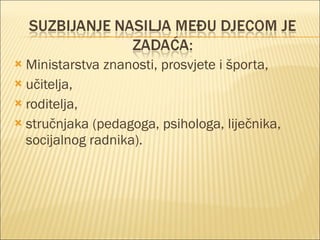 Ministarstva znanosti, prosvjete i športa, učitelja, roditelja, stručnjaka (pedagoga, psihologa, liječnika, socijalnog radnika). 