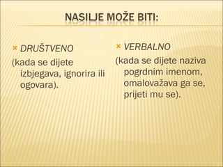 DRUŠTVENO (kada se dijete izbjegava, ignorira ili ogovara). VERBALNO (kada se dijete naziva pogrdnim imenom, omalovažava ga se, prijeti mu se). 