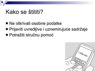 Kako se štititi? Ne otkrivati osobne podatke Prijaviti uvredljive i uznemirujuće sadržaje Potražiti stručnu pomoć 