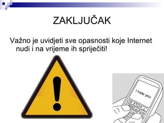 ZAKLJUČAK Važno je uvidjeti sve opasnosti koje Internet nudi i na vrijeme ih spriječiti! 