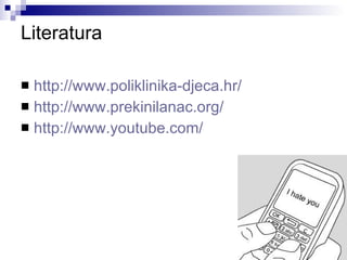 Literatura http://www.poliklinika-djeca.hr/   http://www. prekinilanac . org /   http://www. youtube . com /   