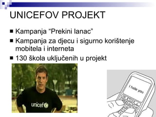 UNICEFOV PROJEKT Kampanja “Prekini lanac” Kampanja za djecu i sigurno korištenje mobitela i interneta 130 škola uključenih u projekt 
