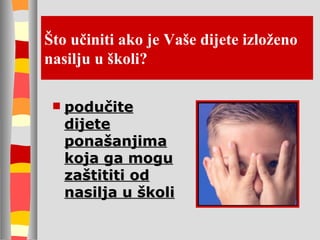 Što učiniti ako je Vaše dijete izloženo nasilju u školi? podučite dijete ponašanjima koja ga mogu zaštititi od nasilja u školi 