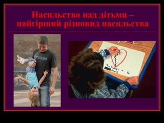 Насильство над дітьми –
найгірший різновид насильства
 