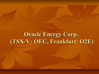 Oracle Energy Corp.
(TSX-V: OEC, Frankfurt: O2E)
 