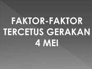 FAKTOR-FAKTOR
TERCETUS GERAKAN
4 MEI
 