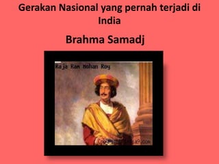 Gerakan Nasional yang pernah terjadi di
                India
          Brahma Samadj
 