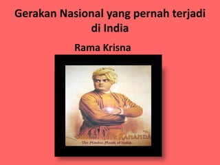 Gerakan Nasional yang pernah terjadi
             di India
           Rama Krisna
 
