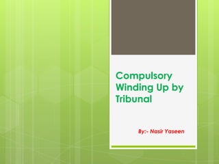Compulsory
Winding Up by
Tribunal


    By:- Nasir Yaseen
 
