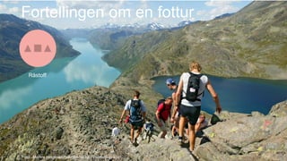 Fortellingen om en fottur
Råstoff
Foto: Morten Helgesen/fjelletibilder.no - visitnorway.com
 