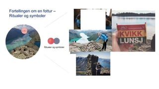 Grunnfortellinger
Ritualer og symboler
Fortellingen om en fottur –
Ritualer og symboler
 