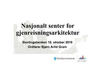 Nasjonalt senter for gjenreisningsarkitektur Stortingsbenken 18. oktober 2010 Ordfører Bjørn Arild Gram 