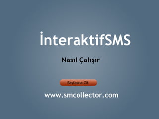 Nasıl Çalışır İnteraktifSMS www.smcollector.com 
