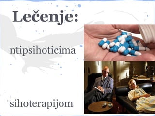 Lečenje:

ntipsihoticima




sihoterapijom
 