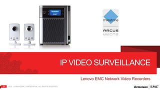 24 2012 | LENOVO|EMC CONFIDENTIAL. ALL RIGHTS RESERVED. 
IP VIDEO SURVEILLANCE 
Lenovo EMC Network Video Recorders 
 
