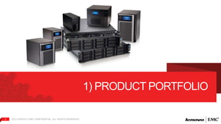 3 2012 LENOVO | EMC CONFIDENTIAL. ALL RIGHTS RESERVED. 
1) PRODUCT PORTFOLIO 
 