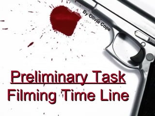 Preliminary Task Filming Time Line By Olivia Cope 